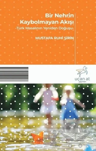 Bir Nehrin Kaybolmayan Akışı – Mustafa Ruhi Şirin – Uçan At Yayınları kitap kapağı