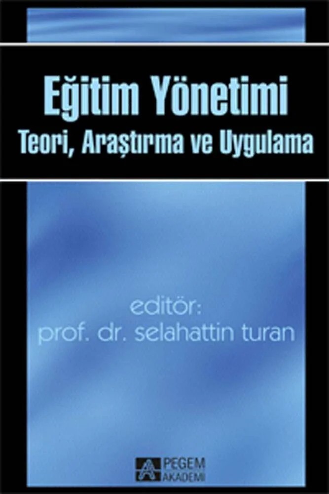 Eğitim Yönetimi Teori, Araştırma ve Uygulama – Selahattin Turan, Aytaç Açıkalın, Emin Karip, Fatih Bektaş, Fatma Kesik – Pegem Akademi Yayıncılık kitap kapağı