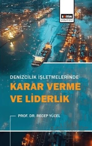Denizcilik İşletmelerinde Karar Verme ve Liderlik – Recep Yücel – Eğitim Yayınevi - Bilimsel Eserler kitap kapağı