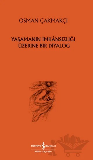 Yaşamanın İmkansızlığı Üzerine Bir Diyalog – Osman Çakmakçı – İş Bankası Kültür Yayınları kitap kapağı