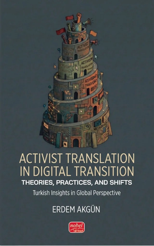 ACTIVIST TRANSLATION IN DIGITAL TRANSITION - THEORIES, PRACTICES, AND SHIFTS / Turkish Insights in Global Perspective – Erdem Akgün – Nobel Bilimsel Eserler kitap kapağı