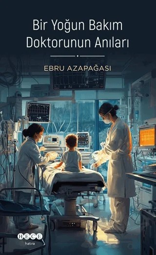 Bir Yoğun Bakım Doktorunun Anıları – Ebru Azapağası – Hece Yayınları kitap kapağı