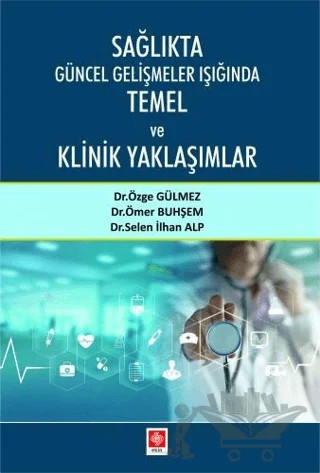 Sağlıkta Güncel Gelişmeler Işığında Temel ve Klinik Yaklaşımlar – Ömer Buhşem, Özge Gülmez, Selen İlhan Alp – Ekin Basım Yayın kitap kapağı