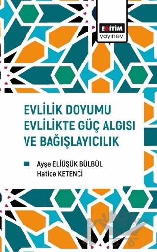 Evlilik Doyumu Evlilikte Güç Algısı ve Bağışlayıcılık – Ayşe Eliüşük Bülbül, Hatice Ketenci – Eğitim Yayınevi - Bilimsel Eserler kitap kapağı