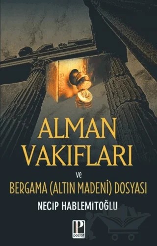 Alman Vakıfları ve Bergama (Altın Madeni) Dosyası – Necip Hablemitoğlu – Pozitif Yayınları kitap kapağı