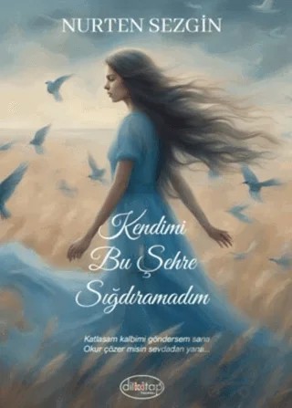 Kendimi Bu Şehre Sığdıramadım – Nurten Sezgin – Dilkitap Yayınları kitap kapağı