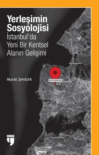 Yerleşimin Sosyolojisi: İstanbul'da Yeni Bir Kentsel Alanın Gelişimi – Murat Şentürk – EDAM kitap kapağı