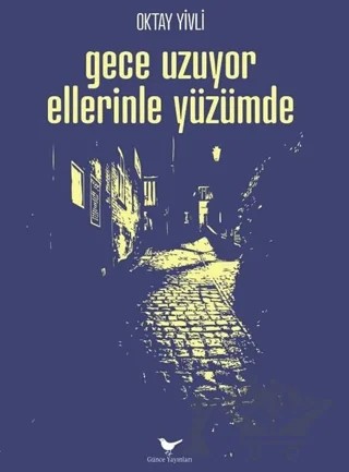 Gece Uzuyor Ellerinle Yüzümde – Oktay Yivli – Günce Yayınları kitap kapağı