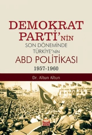 Demokrat Parti’nin Son Döneminde Türkiye’nin ABD Politikası (1957-1960) – Altun Altun – Nobel Bilimsel Eserler kitap kapağı