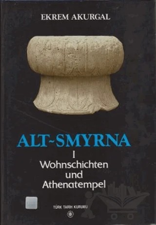 Alt Smyrna 1 - Wohnschichten und Athenatempel – Ekrem Akurgal – Türk Tarih Kurumu Yayınları kitap kapağı