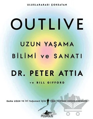 Outlive: Uzun Yaşama Bilimi ve Sanatı – Peter Attia, Bill Gifford – Pegasus Yayınları kitap kapağı
