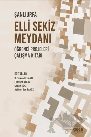 Şanlıurfa Elli Sekiz Meydanı Öğrenci Projeleri Çalışma Kitabı – D. Türkan Kejanlı, F. Demet Aykal, Canan Koç, Aslıhan Ece Paköz – Gece Kitaplığı kitap kapağı