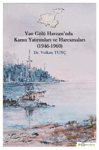 Van Gölü Havzası’nda Kamu Yatırımları ve Harcamaları (1946-1960) – Volkan Tunç – Hiperlink Yayınları kitap kapağı