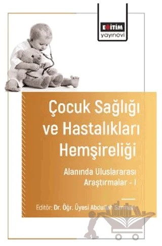 Çocuk Sağlığı ve Hastalıkları Hemşireliği Alanında Uluslararası Araştırmalar – I – Hakan Avan, Ahmet Bütün, Yonca Yiğit, Dilara Keklik, Evşen Nazik, Fahri Aşkan, Hadice Tunçer, Müge Seval, Elif Öztürk, Elif Akyığıt Albayrak, Emel Yürük, Aslıhan Hacısalihoğlu – Eğitim Yayınevi - Bilimsel Eserler kitap kapağı