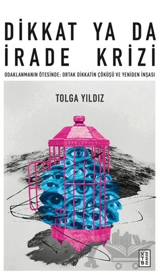 Dikkat Ya Da İrade Krizi – Tolga Yıldız – Ketebe Yayınları kitap kapağı