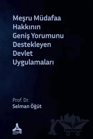 Meşru Müdafaa Hakkının Geniş Yorumunu Destekleyen Devlet Uygulamaları – Selman Öğüt – Sonçağ Yayınları kitap kapağı