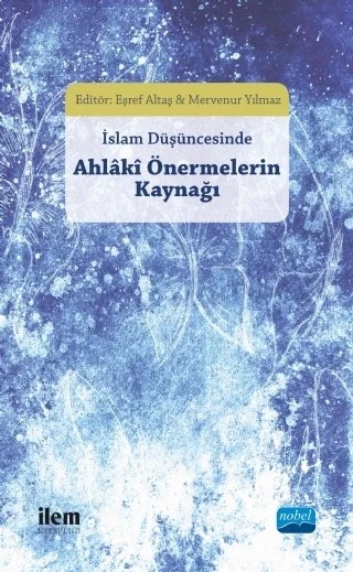 İslam Düşüncesinde AHLÂKÎ ÖNERMELERİN KAYNAĞI – Anar Gafarov, Aygün Akyol, Eşref Altaş, Fethi Kerim Kazanç, Hümeyra Özturan, Mehmet Evkuran, Mehmet Zahit Tiryaki, Yunus Cengiz – İLEM Yayınları kitap kapağı