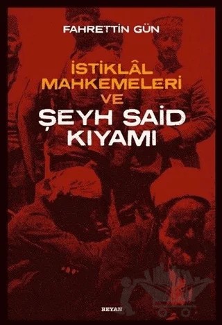 İstiklal Mahkemeleri ve Şeyh Said Kıyamı – Fahrettin Gün – Beyan Yayınları kitap kapağı