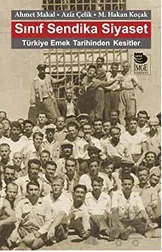 Sınıf Sendika Siyaset – Ahmet Makal, Aziz Çelik – İmge Kitabevi Yayınları kitap kapağı