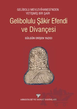 Gelibolulu Şakir Efendi ve Divançesi – Gülgin Erişen Yazıcı – Arkeoloji ve Sanat Yayınları kitap kapağı