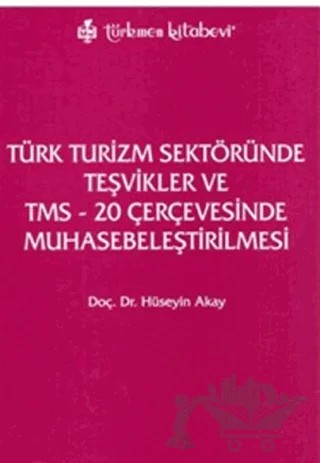 Türk Turizm Sektöründe Teşvikler ve TMS - 20 Çerçevesinde Muhasebeleştirilmesi – Hüseyin Akay – Türkmen Kitabevi kitap kapağı