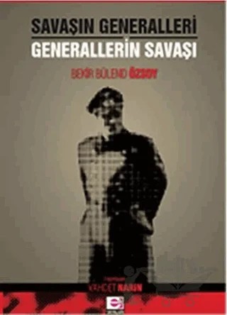 Savaşın Generalleri Generallerin Savaşı – Bekir Bülend Özsoy – E Yayınları kitap kapağı