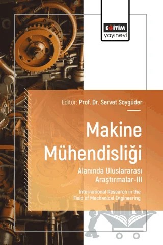 Makine Mühendisliği Alanında Uluslararası Araştırmalar - III – Servet Soygüder, Yusuf Aytaç Onur, Tuğba Özge Onur, Esma Gavgalı, Bülent Herdem, İbrahim Kırbaş, Emirhan Aslankarayiğit, Tolga Özaslan – Eğitim Yayınevi - Bilimsel Eserler kitap kapağı