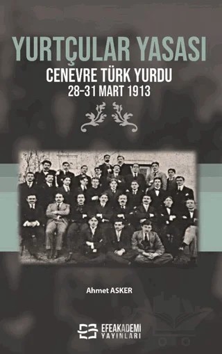 Yurtçular Yasası Cenevre Türk Yurdu 28-31 Mart 1913 – Ahmet Asker – Efe Akademi Yayınları kitap kapağı