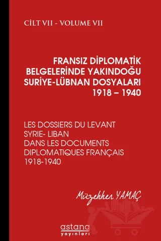 Fransız Diplomatik Belgelerinde Yakındoğu Suriye - Lübnan Dosyaları 1918 - 1940 Cilt 7 – Müzehher Yamaç – Astana Yayınları kitap kapağı