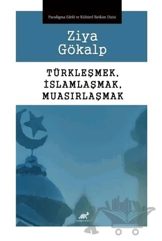 Türkleşmek, İslamlaşmak, Muasırlaşmak – Kolektif – Paradigma Akademi Yayınları kitap kapağı