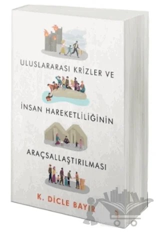 Uluslararası Krizler ve İnsan Hareketliliğinin Araçsallaştırılması – K. Dicle Bayır – Cinius Yayınları kitap kapağı