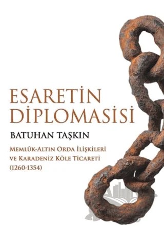 Esaretin Diplomasisi - Memlûk-Altın Orda İlişkileri ve Karadeniz Köle Ticareti (1260-1354) – Batuhan Taşkın – Bilge Kültür Sanat kitap kapağı