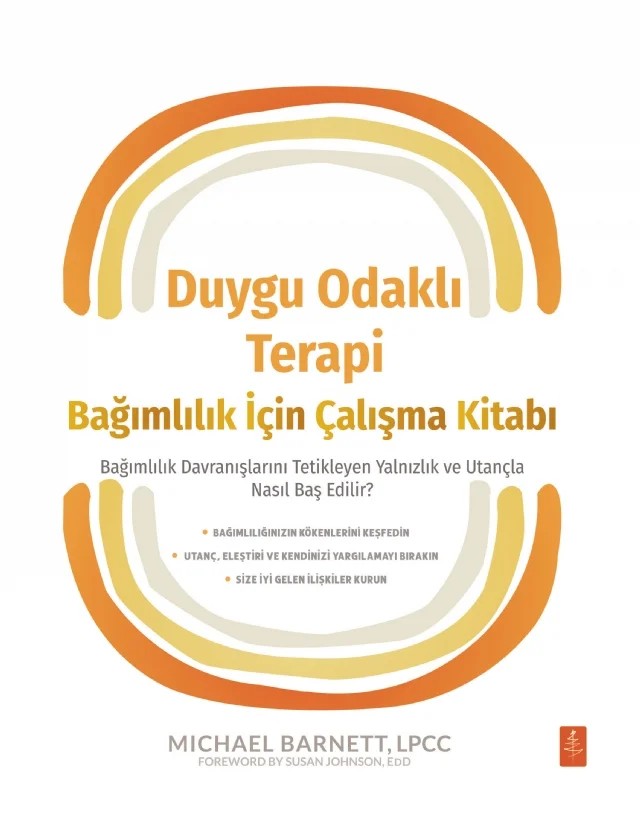 DUYGU ODAKLI TERAPİ BAĞIMLILIK İÇİN ÇALIŞMA KİTABI - Bağımlılık Davranışlarını Tetikleyen Yalnızlık ve Utançla Nasıl Baş Edilir? / The Emotionally Focused Therapy Workbook for Addiction - How to Heal the Loneliness and Shame That Trigger Addictive Behaviors – Michael Barnett – Nobel Yaşam kitap kapağı