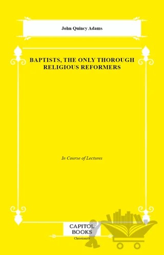Baptists, the Only Thorough Religious Reformers – John Quincy Adams – Capitol Books kitap kapağı