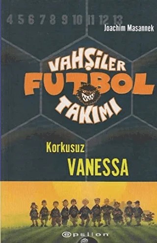Vahşiler Futbol Takımı 3 Korkusuz Vanessa – Joachim Masannek – Epsilon Yayınevi kitap kapağı