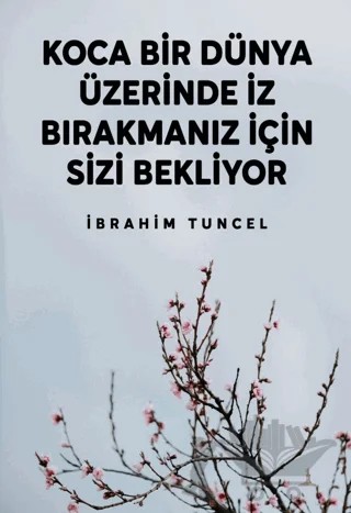 Koca Bir Dünya Üzerinde İz Bırakmanız İçin Sizi Bekliyor – İbrahim Tuncel – Odessa Yayınevi kitap kapağı