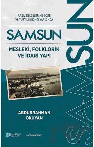 Arşiv Belgelerine Göre 19. Yüzyılın İkinci Yarısında Samsun - Mesleki, Folklorik ve İdari Yapı – Abdurrahman Okuyan – Bilimkent Yayınları kitap kapağı