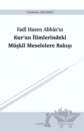 Fadl Hasen Abbas'ın Kur'an İlimlerindeki Müşkil Meselelere Bakışı – Celalettin Divlekci – Araştırma Yayınları kitap kapağı