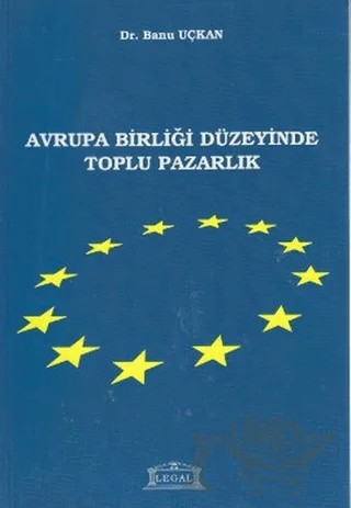 Avrupa Birliği Düzeyinde Toplu Pazarlık – Banu Uçkan – Legal Yayıncılık kitap kapağı