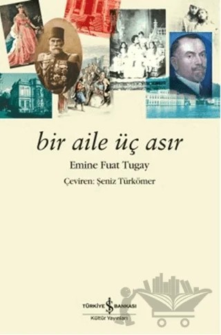 Bir Aile Üç Asır – Emine Fuat Tugay – İş Bankası Kültür Yayınları kitap kapağı