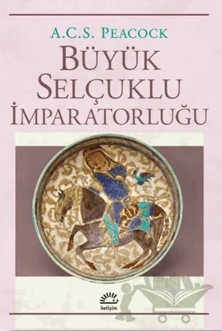 Büyük Selçuklu İmparatorluğu – A. C. S. Peacock – İletişim Yayınevi kitap kapağı