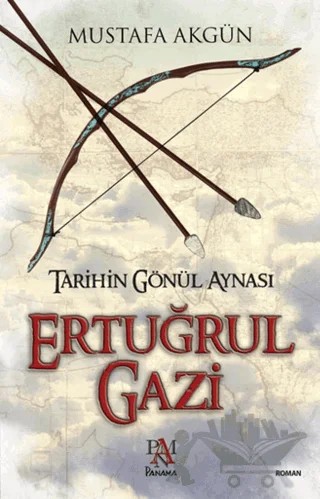 Tarihin Gönül Aynası : Ertuğrul Gazi – Mustafa Akgün – Panama Yayıncılık kitap kapağı