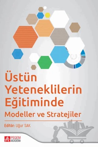 Üstün Yeteneklilerin Eğitiminde Modeller ve Stratejiler – Ahmet Kurnaz, Ercan Öpengin, Esra Kanlı, Fatih Kaya, Feyzullah Şahin, Gamze Kayacan, Gülşah Avcı Doğan, Melodi Özyaprak, Nazlı Ateşgöz, N. Ece Ünal, Nilgün Kirişçi, Şule Güçyeter, Uğur Sak – Pegem Akademi Yayıncılık kitap kapağı