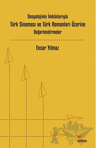 Sosyolojinin İmkânlarıyla Türk Sineması ve Türk Romanları Üzerine Değerlendirmeler – Ensar Yılmaz – Kriter Yayınları kitap kapağı