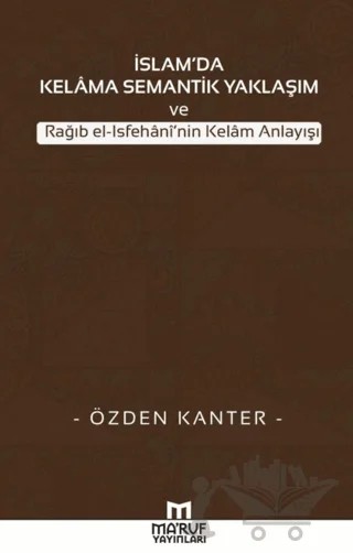 İslam'da Kelama Semantik Yaklaşım ve Rağıb El-İsfehani'nin Kelam Anlayışı – Özden Kanter – Ma'ruf Yayınları kitap kapağı