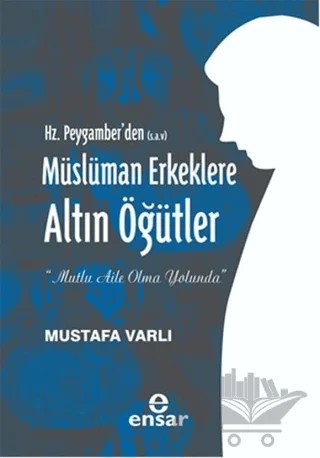 Hz. Peygamber'den (S.A.V) Müslüman Erkeklere Altın Öğütler – Mustafa Varlı – Ensar Neşriyat kitap kapağı
