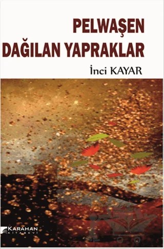 Pelwaşen Dağılan Yapraklar – İnci Kayar – Karahan Kitabevi kitap kapağı