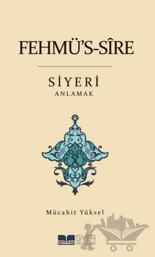 Fehmü's-Sire Siyeri Anlamak – Mücahit Yüksel – Siyer Yayınları kitap kapağı