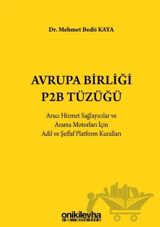 Avrupa Birliği P2B Tüzüğü: Aracı Hizmet Sağlayıcılar ve Arama Motorları İçin Adil ve Şeffaf Platform Kuralları – Mehmet Bedii Kaya – On İki Levha Yayınları kitap kapağı