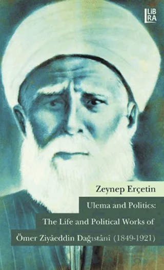 Ulema and Politics: The Life and Political Works of Ömer Ziyaeddin Dağıstani (1849-1921) – Zeynep Erçetin – Libra Yayınları kitap kapağı